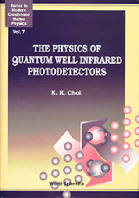 Physics Of Quantum Well Infrared Photodetectors, The - Kwong-Kit Choi