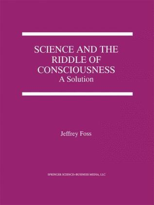 Science and the Riddle of Consciousness -  Jeffrey E. Foss