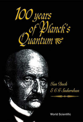 100 Years Of Planck's Quantum - Ian Duck, E C George Sudarshan