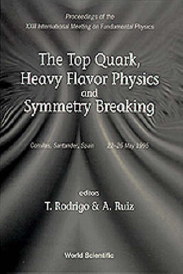 Top Quark, Heavy Flavor Physics And Symmetry Breaking, The - Proceedings Of The Xxiii International Meeting On Fundamental Physics