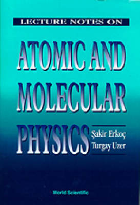 Lecture Notes On Atomic And Molecular Physics - Sakir Erkoc, Turgay Uzer