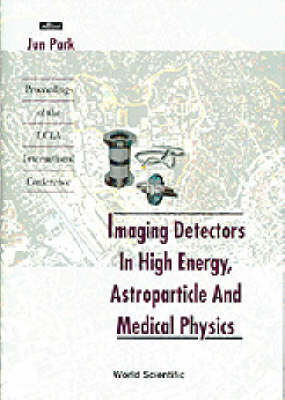 Imaging Detectors In High Energy, Astroparticle And Medical Physics - Proceedings Of The Ucla International Conference