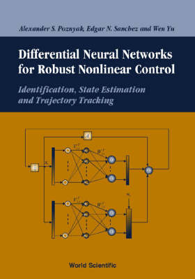 Differential Neural Networks For Robust Nonlinear Control: Identification, State Estimation And Trajectory Tracking - Alex Poznyak, Edgar N Sanchez, Wen Yu