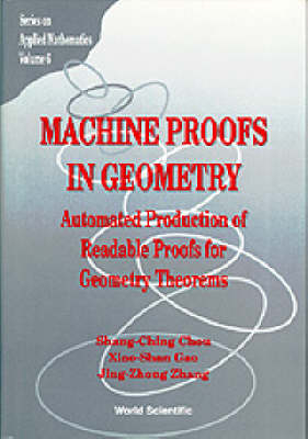 Machine Proofs In Geometry: Automated Production Of Readable Proofs For Geometry Theorems - Shang-Ching Chou, Xiaoshan Gao, Jing-Zhong Zhang