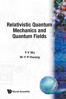 Relativistic Quantum Mechanics And Quantum Fields - Ta-You Wu, Pauchy W-y Hwang