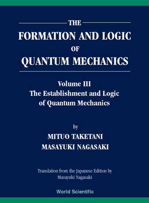 Formation And Logic Of Quantum Mechanics, The (In 3 Volumes)