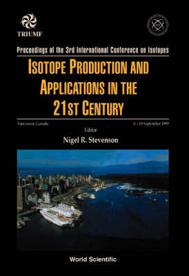 Isotope Production And Applications In The 21st Century, Proceedings Of The 3rd International Conference On Isotopes - 