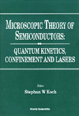 Microscopic Theory Of Semiconductors: Quantum Kinetics, Confinement And Lasers
