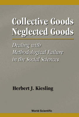 Collective Goods, Neglected Goods: Dealing With Methodological Failure In The Social Sciences - Herbert J Kiesling