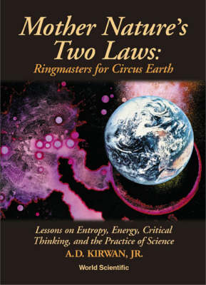 Mother Nature's Two Laws: Ringmasters For Circus Earth - Lesson On Entropy, Energy, Critical Thinking, And The Practice Of Science - Denny Kirwan