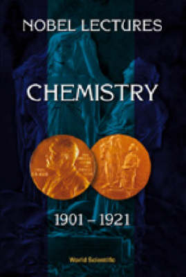 Nobel Lectures In Chemistry, Vol 1 (1901-1921)