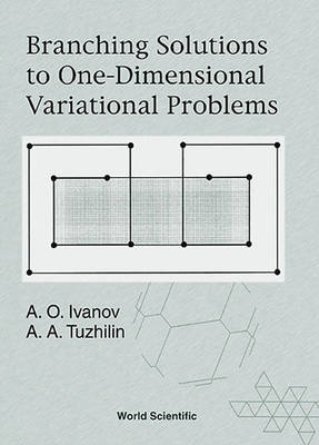 Branching Solutions To One-dimensional Variational Problems - Alexandr Ivanov, Alexei Avgustinovich Tuzhilin