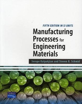 MANUFACTURG PROCESS ENGR MATERIALS SI 5E - Serope Kalpakjian, Stephen Schmid, Chih-Wah Kok