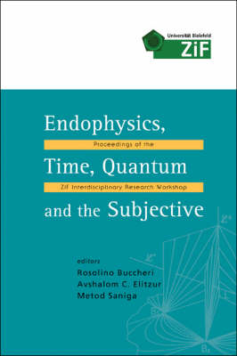 Endophysics, Time, Quantum And The Subjective - Proceedings Of The Zif Interdisciplinary Research Workshop (With Cd-rom) - 