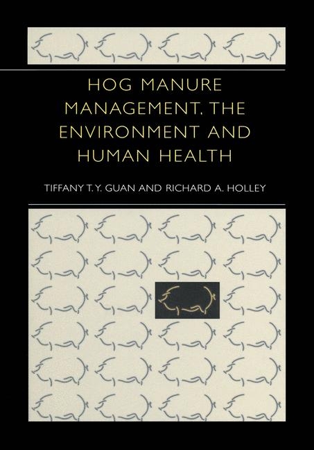 Hog Manure Management, the Environment and Human Health -  Tiffany T.Y. Guan,  Richard A. Holley
