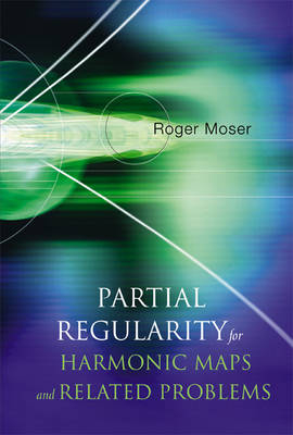 Partial Regularity For Harmonic Maps And Related Problems - Roger Moser