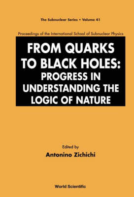 From Quarks To Black Holes: Progress In Understanding The Logic Of Nature - Proceedings Of The International School Of Subnuclear Physics - 