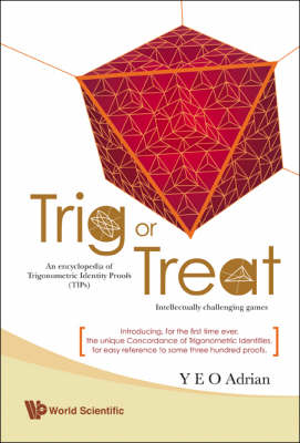 Trig Or Treat: An Encyclopedia Of Trigonometric Identity Proofs (Tips) With Intellectually Challenging Games - Adrian Ning Hong Yeo