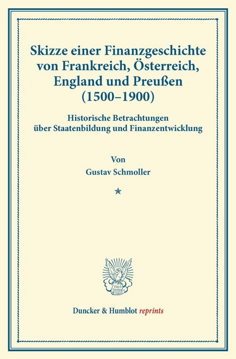 Skizze einer Finanzgeschichte von Frankreich, &Ouml;sterreich, England und Preu&szlig;en (1500&ndash;1900). - Gustav Schmoller