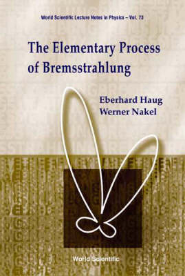 Elementary Process Of Bremsstrahlung, The - Eberhard Haug, Werner Nakel