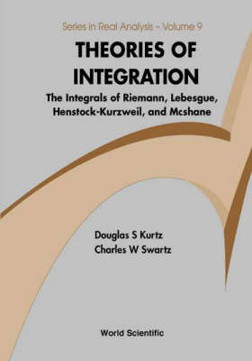 Theories Of Integration: The Integrals Of Riemann, Lebesgue, Henstock-kurzweil, And Mcshane - Charles W Swartz, Douglas S Kurtz