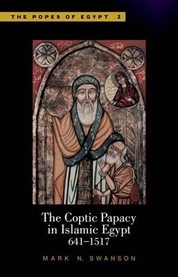 The Coptic Papacy in Islamic Egypt - Mark N. Swanson