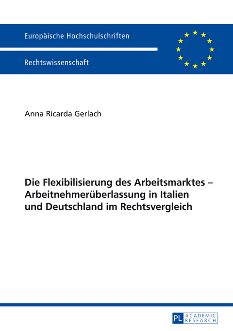 Die Flexibilisierung des Arbeitsmarktes &ndash; Arbeitnehmerueberlassung in Italien und Deutschland im Rechtsvergleich - Anna Ricarda Gerlach