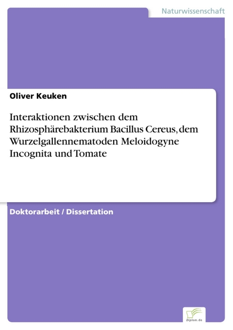 Interaktionen zwischen dem Rhizosph&auml;rebakterium Bacillus Cereus, dem Wurzelgallennematoden Meloidogyne Incognita und Tomate -  Oliver Keuken