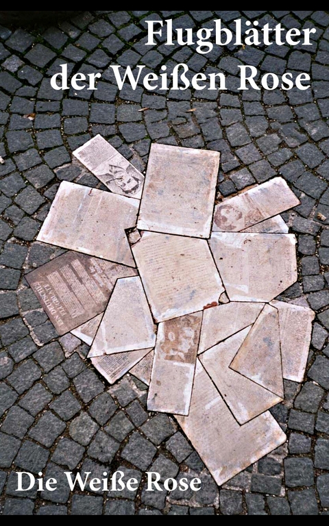 Flugbl&auml;tter der Wei&szlig;en Rose -  Die Wei&szlig;e Rose