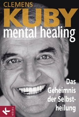 Mental Healing - Das Geheimnis der Selbstheilung - Clemens Kuby
