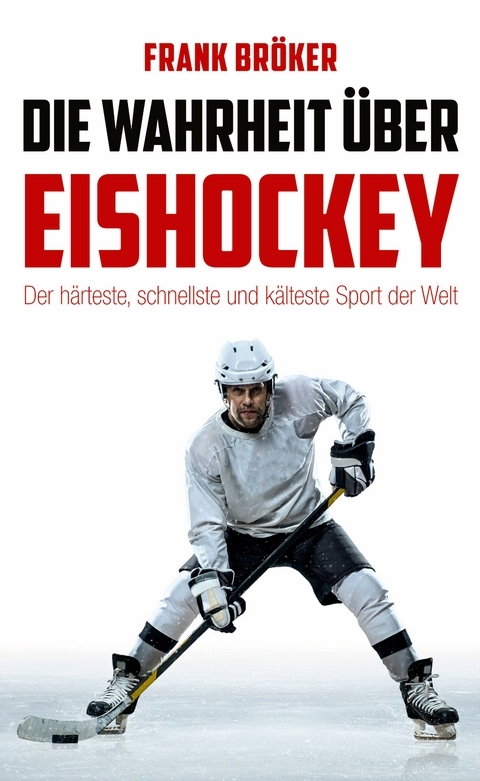 Die Wahrheit &uuml;ber Eishockey - Frank Br&ouml;ker