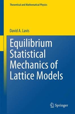 Equilibrium Statistical Mechanics of Lattice Models -  David A. Lavis