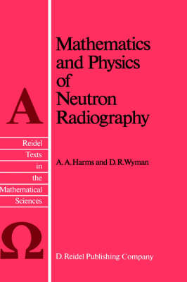 Mathematics and Physics of Neutron Radiography -  A.A. Harms,  D.R. Wyman