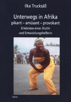 Unterwegs in Afrika - Ilka Trucks&auml;&szlig;