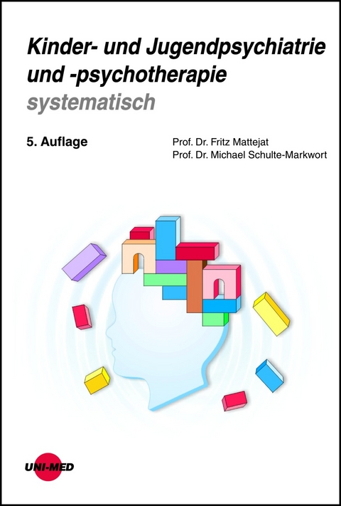 Kinder- und Jugendpsychiatrie und -psychotherapie systematisch - Fritz Mattejat, Michael Schulte-Markwort