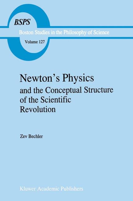 Newton's Physics and the Conceptual Structure of the Scientific Revolution -  Z. Bechler