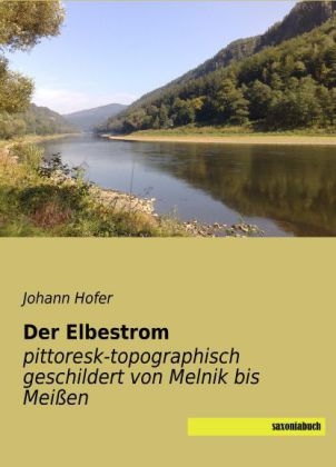 Der Elbestrom pittoresk-topographisch geschildert von Melnik bis Mei&szlig;en - Johann Hofer