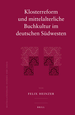 Klosterreform und mittelalterliche Buchkultur im deutschen S&uuml;dwesten - Felix Heinzer