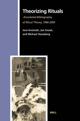 Theorizing Rituals, Volume 2: Annotated Bibliography of Ritual Theory, 1966-2005 - Jens Kreinath, J.A.M. Snoek, Michael Stausberg