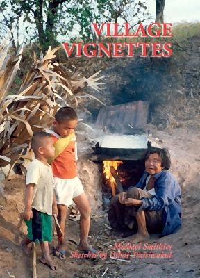 Village Vignettes: Portraits of a Thai Village - Michael Smithies