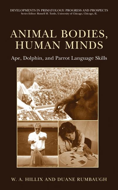 Animal Bodies, Human Minds: Ape, Dolphin, and Parrot Language Skills -  W.A. Hillix,  Duane Rumbaugh