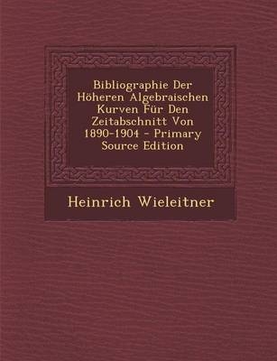 Bibliographie Der Höheren Algebraischen Kurven Für Den Zeitabschnitt Von 1890-1904 - Primary Source Edition