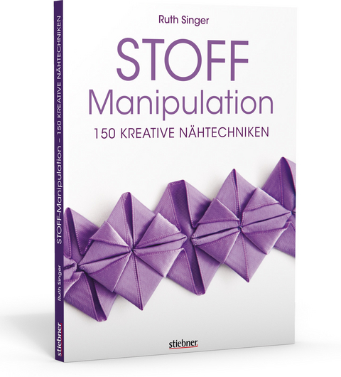 Stoff-Manipulation - 150 kreative N&auml;htechniken - Ruth Singer