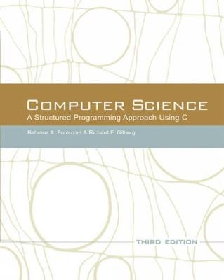Computer Science: A Structured Programming Approach Using C - Behrouz Forouzan, Richard Gilberg
