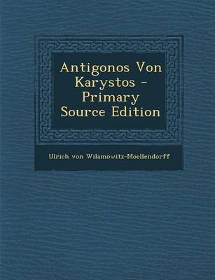 Antigonos Von Karystos - Primary Source Edition - Ulrich von Wilamowitz-Moellendorff