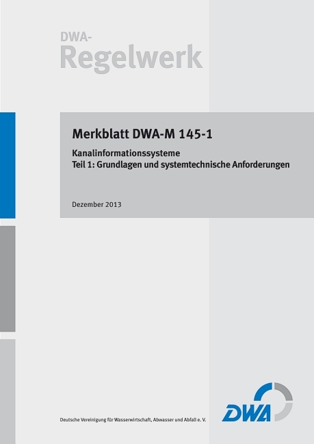 Merkblatt DWA-M 145-1 Kanalinformationssysteme &ndash; Teil 1: Grundlagen und systemtechnische Anforderungen