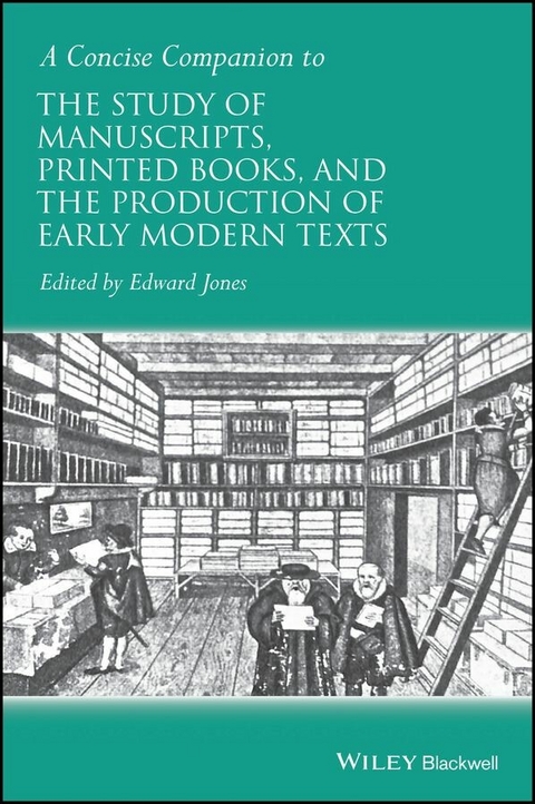 A Concise Companion to the Study of Manuscripts, Printed Books, and the Production of Early Modern Texts - 