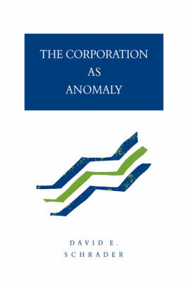 The Corporation as Anomaly - David E. Schrader