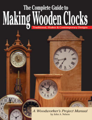 Complete Guide to Making Wooden Clocks 2nd Edn - John Nelson