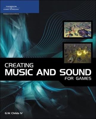 Creating Music and Sound for Games - T. W. Childs